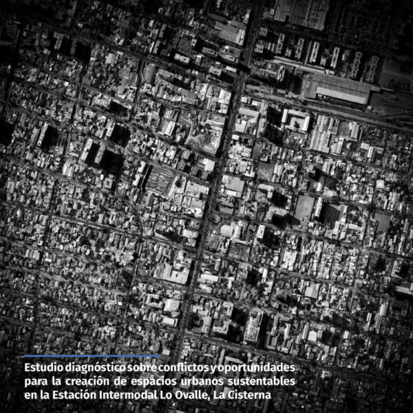 Estudio diagnóstico sobre conflictos y oportunidades para la creación de espacios urbanos sustentables en la Estación Intermodal Lo Ovalle, La Cisterna